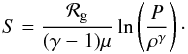 \begin{equation} S =\frac{\mcal R_{\rm g}}{(\gamma-1)\mu} \ln \left( \frac{ P}{\rho^\gamma} \right) \cdot \end{equation}