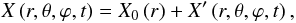 \begin{equation} X\left(r,\theta,\varphi,t\right) = X_0\left(r\right) + X' \left(r,\theta,\varphi,t\right), \label{split} \end{equation}