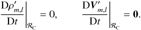 \begin{equation} \label{defRC} \left. \frac{\mrm D \rho'_{m,l} }{\mrm Dt} \right|_{\mcal R_{\rm C}}= 0, \qquad \left. \frac{\mrm D \vec{V}'_{m,l} }{\mrm Dt} \right|_{\mcal R_{\rm C}}= \mbf 0. \end{equation}
