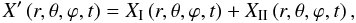 \begin{equation} X' \left(r,\theta,\varphi,t\right) = X_\I\left(r,\theta,\varphi,t\right) + X_\II\left(r,\theta,\varphi,t\right), \end{equation}