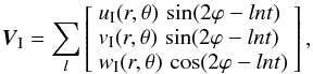 \begin{equation} \vec{V}_\I = \sum_{l} \left[ \begin{array}{l} u_\I(r,\theta) \, \sin(2\varphi-ln t)\\ v_\I(r,\theta) \, \sin(2\varphi-ln t)\\ w_\I(r,\theta) \, \cos(2\varphi-ln t) \end{array} \right], \end{equation}