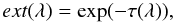 \begin{equation} ext({\lambda})=\exp({-\tau(\lambda)}) , \end{equation}