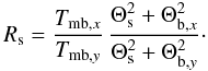 \begin{equation} \label{eq:2} R_{\rm s} = \frac {T_{{\rm mb},x}} {T_{{\rm mb},y} } \, \frac {\Theta_{\rm s}^2+\Theta_{{\rm b},x}^2} {\Theta_{\rm s}^2+\Theta_{{\rm b},y}^2}\cdot \end{equation}