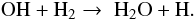 \begin{eqnarray*} {\rm OH} + {\rm H}_2 \rarrow \hspace{0.2cm}{\rm H}_2{\rm O}+{\rm H} . \end{eqnarray*}