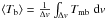 \hbox{$\langle T_{\rm b}\rangle = \frac{1}{\Delta {v}}\int_{\Delta {v}} T_{\rm{mb}}~{\rm d}{v}$}