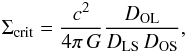 \begin{equation} \Sigma_{\rm crit}=\frac{c^2}{4\pi\,G}\frac{D_{\rm OL}}{D_{\rm LS}\,D_{\rm OS}}, \label{Sigmacrit} \end{equation}