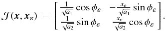 \appendix \setcounter{section}{1} \begin{eqnarray} \mathcal{J}(\vec{x},\vec{x}_\varepsilon)&=&\left[\!\begin{array}{c c} \frac{1}{\sqrt{{a_{1}}}}\cos{\phi_\varepsilon} &\; -\frac{x_\varepsilon}{\sqrt{{a_{1}}}}\sin{\phi_\varepsilon} \\ \frac{1}{\sqrt{{a_{2}}}}\sin{\phi_\varepsilon} &\; \frac{x_\varepsilon}{\sqrt{{a_{2}}}}\cos{\phi_\varepsilon} \end{array}\!\right]. \label{jacob_transf-vx1-vxe} \end{eqnarray}