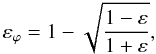 \begin{equation} \varepsilon_\varphi = 1-\sqrt{\frac{1-\varepsilon}{1+\varepsilon}}, \label{ephi} \end{equation}
