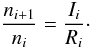 \begin{equation} \frac{n_{i+1}}{n_i}=\frac{I_i}{R_i}\cdot \label{eq:steadystate} \end{equation}