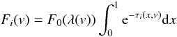 \begin{equation} F_i(v) = F_0(\lambda (v)) \int_{0}^{1} {\rm e}^{-\tau_i(x,v)} {\rm d}x \end{equation}