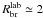 \hbox{$R_{\rm br}^{\rm lab} \simeq 2$}