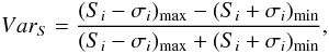 \begin{equation} \label{4} Var_{S}=\frac{(S_{i}-\sigma_{i})_{\max}-(S_{i}+\sigma_{i})_{\min}} {(S_{i}-\sigma_{i})_{\max}+(S_{i}+\sigma_{i})_{\min}} , \end{equation}