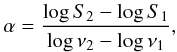 \begin{equation} \label{2} \alpha=\frac{\log S_{2}-\log S_{1}}{\log{\nu}_{2}-\log{\nu}_{1}}, \end{equation}