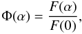 \begin{equation} \nonumber \Phi(\alpha)=\frac{F(\alpha)}{F(0)} , \end{equation}