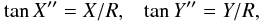 \begin{equation} \nonumber \tan X^{\prime\prime}= X/R, \;\;\; \tan Y^{\prime\prime}= Y/R, \end{equation}