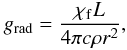 \begin{equation} g_{\rm rad}= {\chi_{\rm f} L \over 4\pi c \rho r^2}, \end{equation}