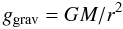 \begin{equation} g_{\rm grav} = GM/r^{2} \end{equation}