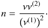\begin{equation} \label{bracking} n=\frac{\nu \nu^{(2)}}{\left(\nu^{(1)}\right)^2}\cdot \end{equation}