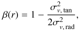 \begin{equation} \beta(r)=1-\frac{\sigma_{v,\,{\rm tan}}^2}{2\sigma_{v,\,{\rm rad}}^2}, \end{equation}