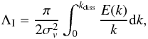 \begin{equation} \Lambda_{\rm I} = \frac{\pi}{2 \sigma_{v}^{2}} \int^{k_{\rm diss}}_{0} \frac{E(k)}{k} {\rm d}k, \label{eq:L} \end{equation}