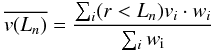 \begin{equation} \label{eq:local} \overline{ v(L_{n})} =\frac{\sum_{i}(r<L_{n}){v_{i}\cdot w_{i}}} {\sum_{i} w_{\rm i}} \end{equation}