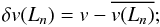 \begin{equation} \label{eq:deltav} \delta v(L_{n})={v}-{\overline{v(L_{n})}}; \end{equation}
