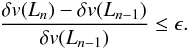 \begin{equation} \label{eq:iter} \frac{\delta v(L_{n})-\delta v(L_{n-1})}{\delta v(L_{n-1})} \leq \epsilon. \end{equation}