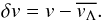 \begin{equation} \label{eq:turbo_vel} {\delta v}={ v}-{\overline{ v_{\Lambda}}}. \end{equation}