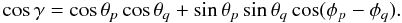 \begin{equation} \cos\gamma = \cos\theta_p \cos\theta_q + \sin\theta_p \sin\theta_q \cos(\phi_p-\phi_q). \end{equation}