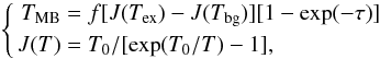 \begin{equation} \label{eq:tmb_jt} \left\{ \begin{aligned} T_{\rm MB}&=f[J(T_{\rm ex})-J(T_{\rm bg})][1-\exp(-\tau)] \\ J(T)&= T_{0}/[\exp(T_{0}/T)-1], \end{aligned} \right. \end{equation}