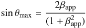 \begin{equation} \sin \theta_{\rm max} = \frac{2\beta_{\rm app}}{(1 + \beta_{\rm app}^2)} \end{equation}