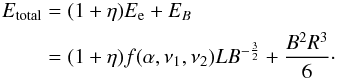 \begin{equation} \label{eq:energy} \begin{split} E_{\rm total}&=(1+\eta)E_{\rm e}+E_{B}\\ &=(1+\eta)f(\alpha, \nu_{1},\nu_{2})LB^{-\frac{3}{2}}+\frac{B^{2}R^{3}}{6}\cdot \end{split} \end{equation}
