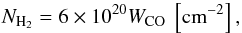 \begin{eqnarray*} N_{\rm H_{2}} = 6 \times 10^{20} W_{\rm CO}~\left[{\rm cm}^{-2}\right], \end{eqnarray*}