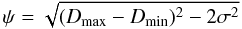 \begin{equation} \psi= \sqrt{({D_{\rm max}}-{D_{\rm min}})^2-2\sigma^2} \end{equation}