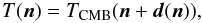 \begin{equation} \label{eq:remap} T(\vec n)=T_\text{CMB}(\vec n +\vec d(\vec n)), \end{equation}