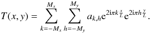 \begin{equation} T(x,y) = \sum_{k=-M_x}^{M_x}\sum_{h=-M_y}^{M_y} a_{k,h}{\rm e}^{2{\rm i}\pi k \frac{x}{L}}{\rm e}^{2{\rm i}\pi h \frac{y}{L}}. \end{equation}