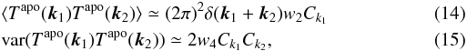 \begin{eqnarray} \label{eq:apocalcula} && \langle T^{{\rm apo}}(\vec k_1)T^{{\rm apo}}(\vec k_2)\rangle \simeq (2\pi)^2 \delta(\vec k_1 + \vec k_2) w_2 C_{k_1} \\ \label{eq:apocalculb} &&{\rm var}(T^{{\rm apo}}(\vec k_1)T^{{\rm apo}}(\vec k_2)) \simeq 2 w_4 C_{k_1} C_{k_2}, \end{eqnarray}