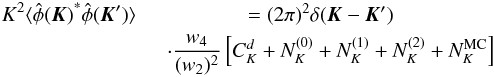 \begin{eqnarray} K^2 \langle {{\hat \phi(\vec K)}^*{\hat \phi(\vec K')}}\rangle &= (2\pi)^2 \delta(\vec K - \vec K') \nonumber\\ &\quad \cdot \dfrac{w_4}{(w_2)^2} \left[C_K^d +N_K^{(0)}+N_K^{(1)}+N_K^{(2)} + N_K^\text{MC}\right] \end{eqnarray}