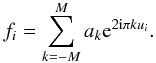 \begin{equation*} f_i = \sum_{k=-M}^{M} a_k{\rm e}^{2{\rm i}\pi k u_i}. \end{equation*}