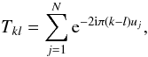 \begin{equation*} T_{kl}= \sum_{j=1}^{N}{\rm e}^{-2{\rm i}\pi(k-l)u_j}, \end{equation*}