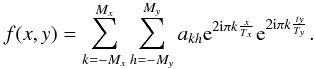 \begin{equation*} f(x,y) = \sum_{k=-M_x}^{M_x}\sum_{h=-M_y}^{M_y} a_{kh}{\rm e}^{2{\rm i}\pi k \frac{x}{T_x}}{\rm e}^{2{\rm i}\pi k \frac{ty}{T_y}}. \end{equation*}