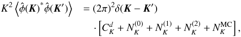 \begin{eqnarray} \label{eq:varphi} K^2 \left\langle {{\hat \phi(\vec K)}^*{\hat \phi(\vec K')}}\right\rangle &&= (2\pi)^2 \delta(\vec K - \vec K') \nonumber\\ && \quad\cdot \left[C_K^d +N_K^{(0)}+N_K^{(1)}+N_K^{(2)} + N_K^\text{MC}\right], \end{eqnarray}