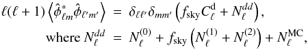\begin{eqnarray} \label{eq:inpvar} \ell (\ell + 1)\left\langle {\hat \phi_{\ell m}}^*{\hat \phi_{\ell' m'}}\right\rangle &=& \delta_{\ell\ell'}\delta_{mm'}\left(\fsky \Cld + N_\ell^{dd}\right),\nonumber \\ \text{where } N_\ell^{dd} &=& \Nlz+ \fsky \left(\Nlone + N_\ell^{(2)}\right) + N_\ell^\text{MC}, \end{eqnarray}