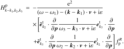 \begin{eqnarray} H_{k-k_{1},k_{2},k_{3}}^{\rm p} &=&-\frac{{\rm e}^{2}}{(\omega -\omega _{1})-({ {\vec k}}-{{\vec k}}_{1})\cdot {{\vec v}}+{\rm i}\varepsilon } \notag \\ &&\times\left[ {\tilde{{{\vec e}}}_{{k}_{2}}^{\rm t}\cdot \frac{\partial }{\partial {{\vec p}}}\frac{1}{\omega _{3}-{ {\vec k}}_{3}\cdot {{\vec v}}+{\rm i}\varepsilon }{{\vec e}}_{ {k}_{3}}^{\rm t}\cdot \frac{\partial }{\partial {{\vec p }}}}\right. \notag \\ &&\left. {+{\tilde{{\vec e}}}_{{k}_{3}}^{\rm t}\cdot \frac{\partial }{\partial {{\vec p}}}\frac{1}{\omega _{2}-{ {\vec k}}_{2}\cdot {{\vec v}}+{\rm i}\varepsilon }{{\vec e}}_{ {k}_{2}}^{\rm t}\cdot \frac{\partial }{\partial {{\vec p }}}}\right] f_{\rm p}^{R}. \label{eq20} \end{eqnarray}
