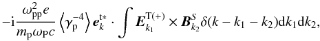 \begin{equation} \label{eq23} - {\rm i}\frac{\omega _{\rm pp}^2 e}{m_{\rm p} \omega _{\rm P} c}\left\langle {\gamma _{\rm p}^{ - 4} } \right\rangle {{\vec e}}_{k}^{\rm t{\rm {\bf \ast }}} \cdot \int {{{\vec E}}_{k_1 }^{\rm T( + )} \times {\vec B}_{k_2 }^S \delta (k - k_1 - k_2 ){\rm d}k_1 {\rm d}k_2 }, \end{equation}