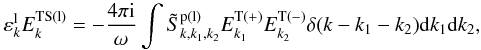 \begin{equation} \label{eq25} \varepsilon _{k}^{\rm l} E_{k}^{\rm TS(l)} = - \frac{4\pi {\rm i}}{\omega }\int {\tilde {S}_{k,k_1 ,k_2 }^{\rm p(l)} E_{k_1 }^{\rm T( + )} E_{k_2 }^{\rm T( - )} \delta (k - k_1 - k_2 ){\rm d}k_1 {\rm d}k_2 }, \end{equation}
