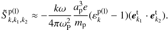 \begin{equation} \label{eq27} \tilde {S}_{k,k_1 ,k_2 }^{\rm p\left( l \right)} \approx - \frac{k\omega }{4\pi \omega _{\rm P}^2 }\frac{a_{\rm p}^3 e}{m_{\rm p} }(\varepsilon _{k}^{\rm p\left( l \right)} - 1)({{\vec e}}_{k_1 }^{\rm t} \cdot {{\vec e}}_{k_2 }^{\rm t} ).\vspace*{-2.5mm} \end{equation}