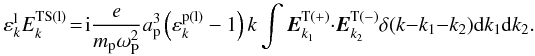\begin{equation} \label{eq28} \varepsilon _{k}^{\rm l} E_{k}^{\rm TS(l)} \!=\! {\rm i}\frac{e}{m_{\rm p} \omega _{\rm P}^2 }a_{\rm p}^3 \left( {\varepsilon _{k}^{\rm p\left( l \right)} - 1} \right)k\int {{{\vec E}}_{k_1 }^{\rm T( + )} } \cdot {\vec E}_{k_2 }^{\rm T( - )} \delta (k - k_1 - k_2){\rm d}k_1 {\rm d}k_2.\vspace*{-4.5mm} \end{equation}