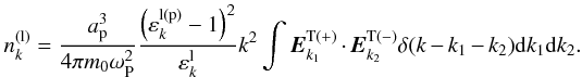 \begin{equation} \label{eq30} n_{k}^{\rm (l)} = \frac{a_{\rm p}^3 }{4\pi m_0 \omega _{\rm P}^2 }\frac{\left( {\varepsilon _{k}^{\rm l(p)} - 1} \right)^2}{\varepsilon _{k}^{\rm l} }k^2\int {{{\vec E}}_{k_1 }^{\rm T( + )} } \cdot {\vec E}_{k_2 }^{\rm T( - )} \delta (k - k_1 - k_2 ){\rm d}k_1 {\rm d}k_2. \end{equation}