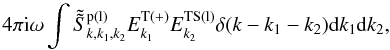 \begin{equation} \label{eq35} 4\pi {\rm i}\omega \int {\tilde {\tilde {S}}_{k,k_1 ,k_2 }^{\rm p(l)} E_{k_1 }^{\rm T( + )} E_{k_2 }^{\rm TS(l)} \delta (k - k_1 - k_2 ){\rm d}k_1 {\rm d}k_2}, \end{equation}